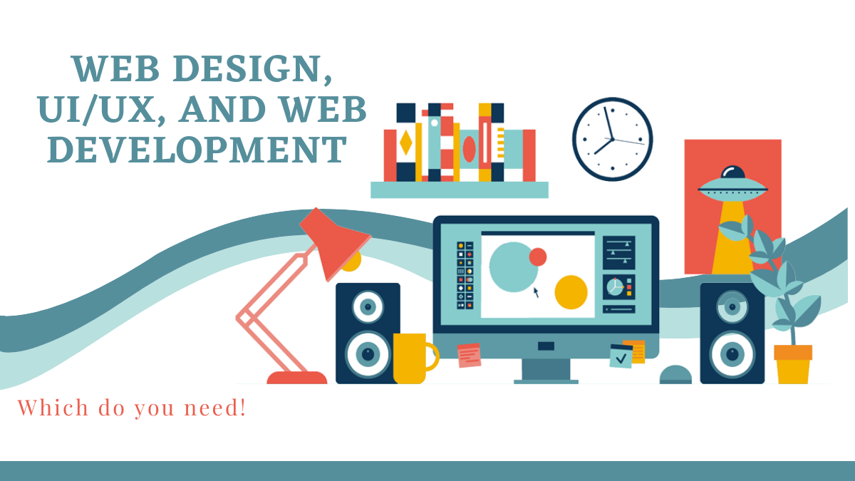 Web Design, Web Development, UI, And UX: Which Do You Need?
